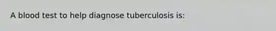 A blood test to help diagnose tuberculosis is: