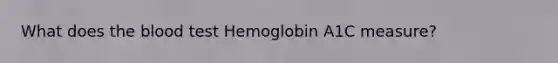 What does the blood test Hemoglobin A1C measure?