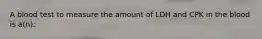 A blood test to measure the amount of LDH and CPK in the blood is a(n):