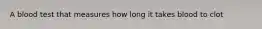 A blood test that measures how long it takes blood to clot