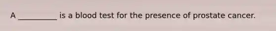 A __________ is a blood test for the presence of prostate cancer.