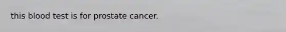 this blood test is for prostate cancer.