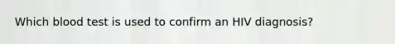 Which blood test is used to confirm an HIV diagnosis?