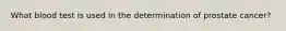 What blood test is used in the determination of prostate cancer?