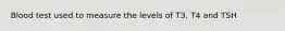 Blood test used to measure the levels of T3, T4 and TSH