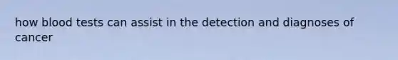 how blood tests can assist in the detection and diagnoses of cancer