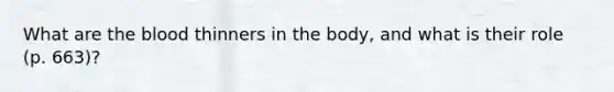 What are <a href='https://www.questionai.com/knowledge/k7oXMfj7lk-the-blood' class='anchor-knowledge'>the blood</a> thinners in the body, and what is their role (p. 663)?