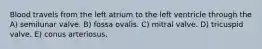 Blood travels from the left atrium to the left ventricle through the A) semilunar valve. B) fossa ovalis. C) mitral valve. D) tricuspid valve. E) conus arteriosus.