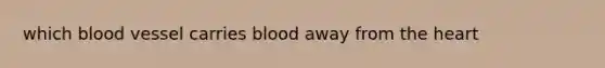 which blood vessel carries blood away from the heart