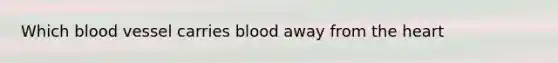 Which blood vessel carries blood away from the heart