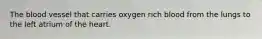 The blood vessel that carries oxygen rich blood from the lungs to the left atrium of the heart.