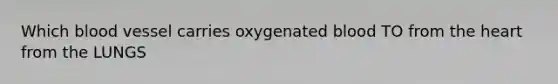 Which blood vessel carries oxygenated blood TO from <a href='https://www.questionai.com/knowledge/kya8ocqc6o-the-heart' class='anchor-knowledge'>the heart</a> from the LUNGS