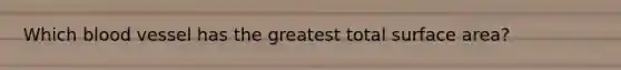Which blood vessel has the greatest total surface area?
