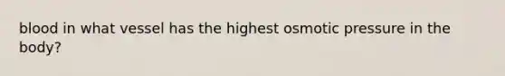 blood in what vessel has the highest osmotic pressure in the body?