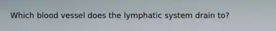 Which blood vessel does the lymphatic system drain to?