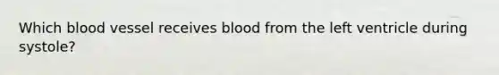 Which blood vessel receives blood from the left ventricle during systole?