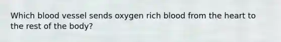 Which blood vessel sends oxygen rich blood from <a href='https://www.questionai.com/knowledge/kya8ocqc6o-the-heart' class='anchor-knowledge'>the heart</a> to the rest of the body?