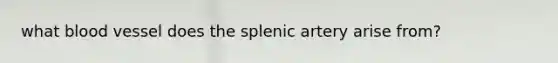 what blood vessel does the splenic artery arise from?