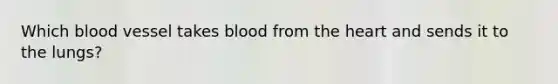 Which blood vessel takes blood from <a href='https://www.questionai.com/knowledge/kya8ocqc6o-the-heart' class='anchor-knowledge'>the heart</a> and sends it to the lungs?