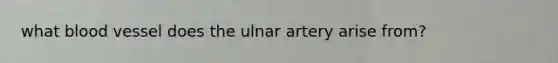 what blood vessel does the ulnar artery arise from?