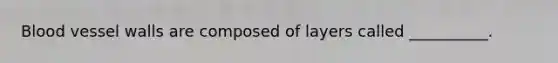 Blood vessel walls are composed of layers called __________.