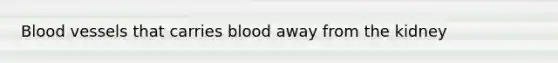 <a href='https://www.questionai.com/knowledge/kZJ3mNKN7P-blood-vessels' class='anchor-knowledge'>blood vessels</a> that carries blood away from the kidney