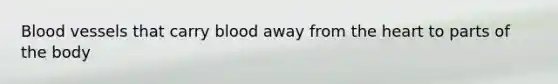 <a href='https://www.questionai.com/knowledge/kZJ3mNKN7P-blood-vessels' class='anchor-knowledge'>blood vessels</a> that carry blood away from <a href='https://www.questionai.com/knowledge/kya8ocqc6o-the-heart' class='anchor-knowledge'>the heart</a> to parts of the body