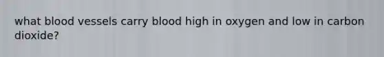 what blood vessels carry blood high in oxygen and low in carbon dioxide?