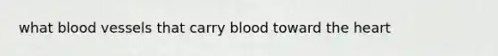 what blood vessels that carry blood toward the heart