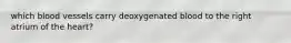 which blood vessels carry deoxygenated blood to the right atrium of the heart?