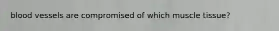 blood vessels are compromised of which muscle tissue?