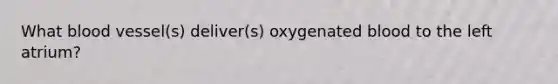 What blood vessel(s) deliver(s) oxygenated blood to the left atrium?