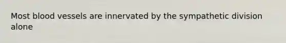 Most blood vessels are innervated by the sympathetic division alone