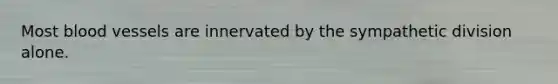 Most blood vessels are innervated by the sympathetic division alone.