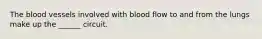 The blood vessels involved with blood flow to and from the lungs make up the ______ circuit.