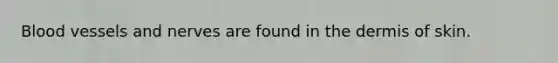 Blood vessels and nerves are found in <a href='https://www.questionai.com/knowledge/kEsXbG6AwS-the-dermis' class='anchor-knowledge'>the dermis</a> of skin.