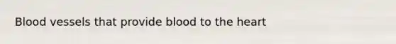 <a href='https://www.questionai.com/knowledge/kZJ3mNKN7P-blood-vessels' class='anchor-knowledge'>blood vessels</a> that provide blood to <a href='https://www.questionai.com/knowledge/kya8ocqc6o-the-heart' class='anchor-knowledge'>the heart</a>