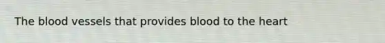 The blood vessels that provides blood to the heart