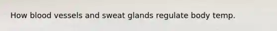 How blood vessels and sweat glands regulate body temp.