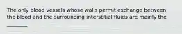 The only blood vessels whose walls permit exchange between the blood and the surrounding interstitial fluids are mainly the ________