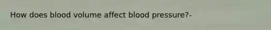 How does blood volume affect blood pressure?-