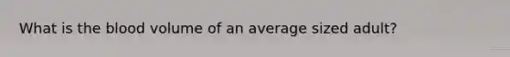 What is the blood volume of an average sized adult?