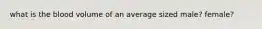 what is the blood volume of an average sized male? female?