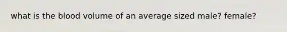 what is <a href='https://www.questionai.com/knowledge/k7oXMfj7lk-the-blood' class='anchor-knowledge'>the blood</a> volume of an average sized male? female?