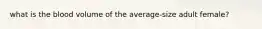 what is the blood volume of the average-size adult female?