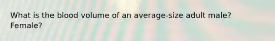 What is the blood volume of an average-size adult male? Female?