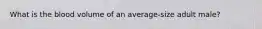 What is the blood volume of an average-size adult male?