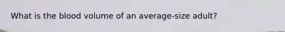 What is the blood volume of an average-size adult?