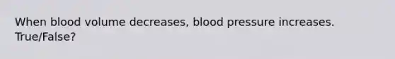 When blood volume decreases, <a href='https://www.questionai.com/knowledge/kD0HacyPBr-blood-pressure' class='anchor-knowledge'>blood pressure</a> increases. True/False?