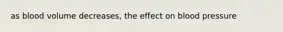 as blood volume decreases, the effect on blood pressure